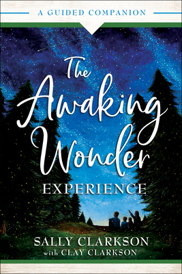 The Awaking Wonder Experience: A Guided Companion by Sally Clarkson, Clay Clarkson