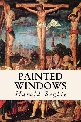 Painted Windows by Harold Begbie