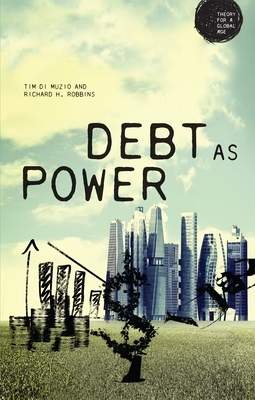 Debt as Power by Tim Di Muzio, Richard H. Robbins