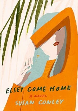 Elsey Come Home by Susan Conley