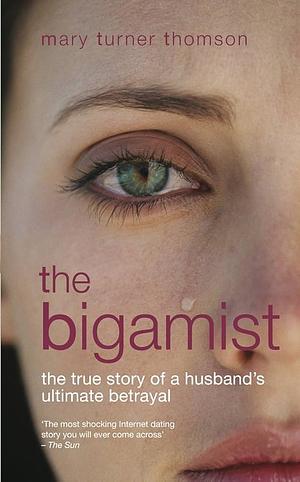 The Bigamist: The True Story of a Husband's Ultimate Betrayal by Mary Turner Thomson