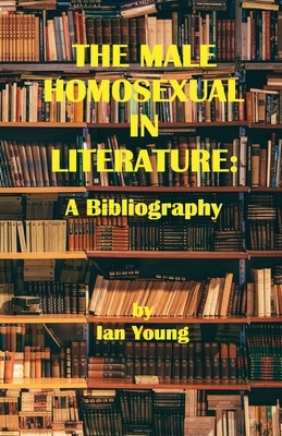 The Male Homosexual in Literature: A Bibliography by Ian Young