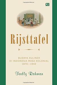 Rijsttafel: Budaya Kuliner di Indonesia Masa Kolonial 1870-1942 by Fadly Rahman