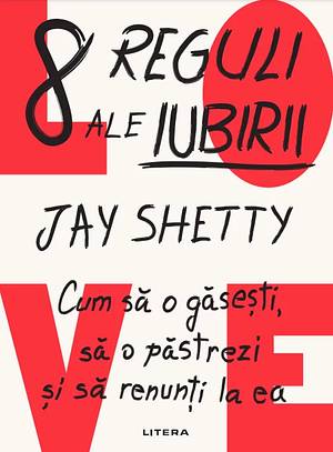 8 reguli ale iubirii. Cum sa o găsești, să o păstrezi si sa renunți la ea by Jay Shetty