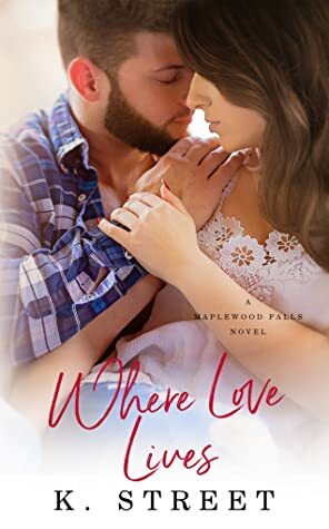 Where Love Lives (Maplewood Falls, #2) by K. Street