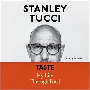 Taste: My Life Through Food  by Stanley Tucci