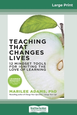 Teaching That Changes Lives: 12 Mindset Tools for Igniting the Love of Learning (16pt Large Print Edition) by Marilee Adams