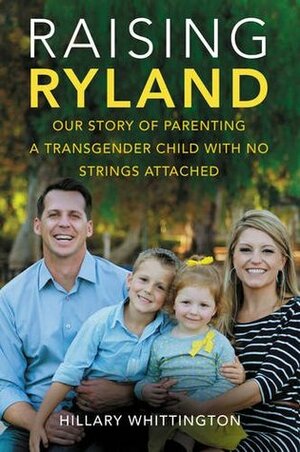 Raising Ryland: Our Story of Parenting a Transgender Child with No Strings Attached by Hillary Whittington, Kristine Gasbarre