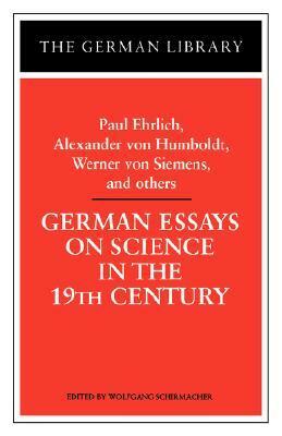 German Essays on Science in the 19th Century: Paul Ehrlich, Alexander von Humboldt, Werner Von Siemens, and Others (The German Library) by Wolfgang Schirmacher