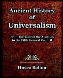 Ancient History of Universalism - from the Time of the Apostles to the Fifth General Council by Hosea Ballou