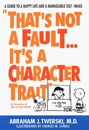 That's Not a Fault...It's a Character Trait by Abraham J. Twerski