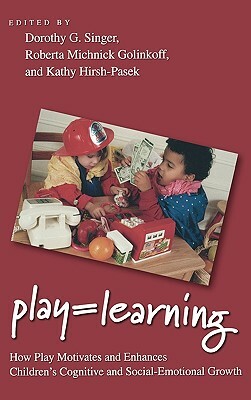 Play = Learning: How Play Motivates and Enhances Children's Cognitive and Social-Emotional Growth by Kathy Hirsh-Pasek, Dorothy Singer, Roberta Michnick Golinkoff