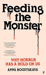 Feeding the Monster: Why Horror Has a Hold on Us by Anna Bogutskaya