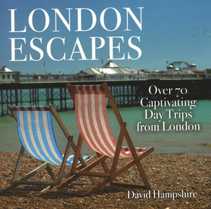 London Escapes: Over 70 Captivating Day Trips from London by David Hampshire