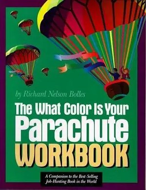 The What Color Is Your Parachute Workbook: A Practical Manual for Job Hunters and Career Changers by Richard N. Bolles