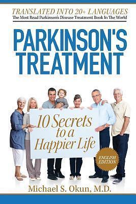 Parkinson's Treatment: 10 Secrets to a Happier Life by Michael S. Okun, Michael S. Okun