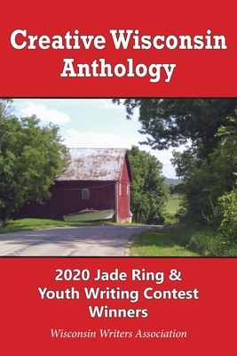 Creative Wisconsin Anthology: 2020: 2020 Jade Rings and Student Writing Contest Winners by Wisconsin Writers Association