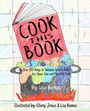 Cook This Book!: Over 100 Ways to Imagine, Create, Cook, Eat, Share, Dare and Play with Food by 