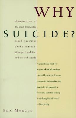 Why Suicide?: Answers to 200 of the Most Frequently Asked Questions about Suicide, Attempted Suicide, and Assisted Suicide by Eric Marcus