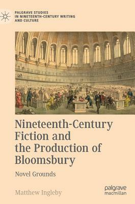 Nineteenth-Century Fiction and the Production of Bloomsbury: Novel Grounds by Matthew Ingleby