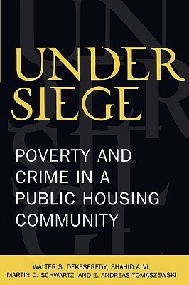 Under Siege: Poverty and Crime in a Public Housing Community by Martin D. Schwartz, Shahid Alvi, Walter S. Dekeseredy