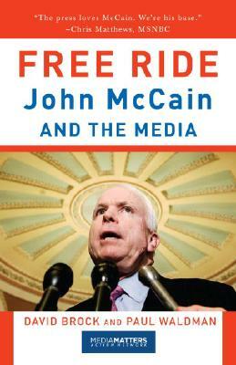 Free Ride: John McCain and the Media by David Brock, Paul Waldman