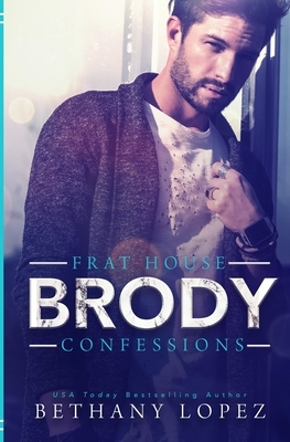 Frat House Confessions: Brody by Bethany Lopez