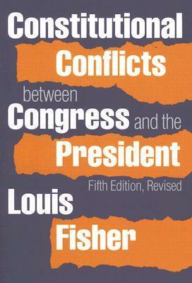 Constitutional Conflicts Between Congresss and the President by Louis Fisher