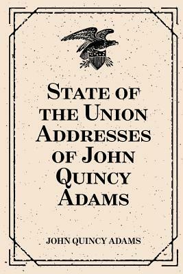 State of the Union Addresses of John Quincy Adams by John Quincy Adams