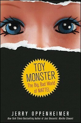 Toy Monster: The Big, Bad World of Mattel by Jerry Oppenheimer