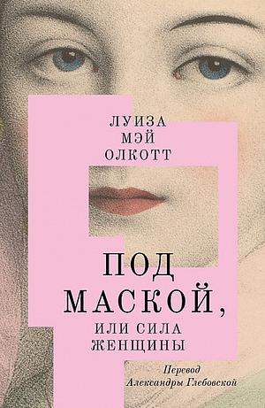 Behind a Mask, Or, a Woman's Power by Louisa May Alcott