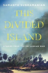 This Divided Island: Stories from the Sri Lankan War by Samanth Subramanian