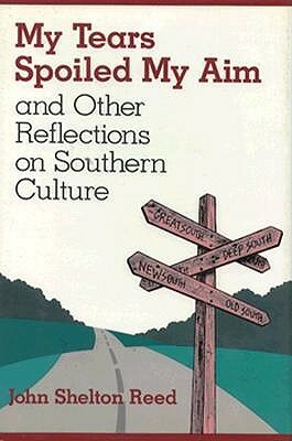 My Tears Spoiled My Aim: And Other Reflections on Southern Culture by John Shelton Reed