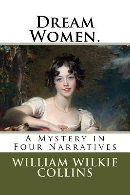 Dream Women.: A Mystery in Four Narratives by Wilkie Collins