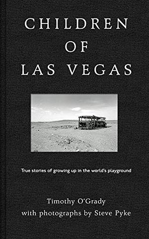 Children of Las Vegas: True Stories of Growing up in the World's Playground by Steve Pyke, Timothy O'Grady, Timothy O'Grady