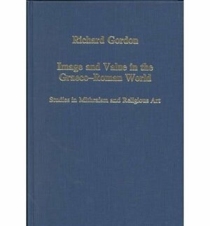 Image and Value in the Graeco-Roman World: Studies in Mithraism and Religious Art by R.L. Gordon