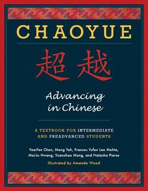 Chaoyue: Advancing in Chinese: A Textbook for Intermediate and Preadvanced Students by Mei-Ju Hwang, Frances Yufen Lee Mehta, Yea-Fen Chen