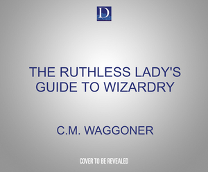 The Ruthless Lady's Guide to Wizardry by C. M. Waggoner