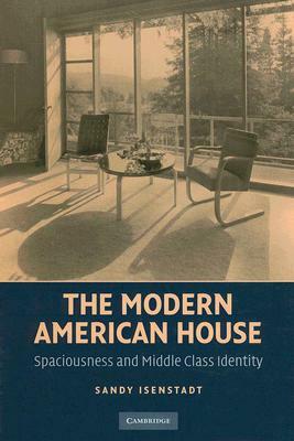 The Modern American House: Spaciousness and Middle Class Identity by Sandy Isenstadt