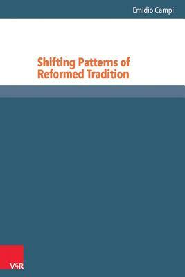 Shifting Patterns of Reformed Tradition by Emidio Campi