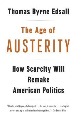 The Age of Austerity: How Scarcity Will Remake American Politics by Thomas Byrne Edsall