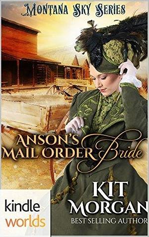 Anson's Mail-Order Bride by Kit Morgan, Kit Morgan