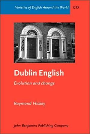 Dublin English: Evolution and Change by Raymond Hickey