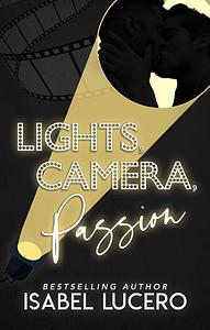 Lights, Camera, Passion! by Isabel Lucero