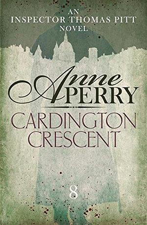 Cardington Crescent (Thomas Pitt Mystery, Book 8): A gripping murder mystery with the highest of stakes by Anne Perry, Anne Perry