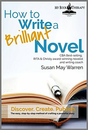 How to Write a Brilliant Novel: The easy step-by-step method of crafting a powerful story by Susan May Warren