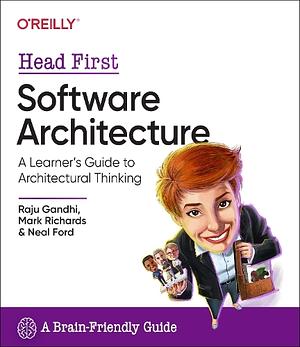 Head First Software Architecture: A Learner's Guide to Architectural Thinking by Raju Gandhi