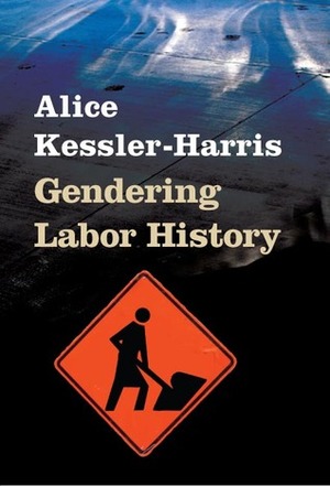 Gendering Labor History by Alice Kessler-Harris