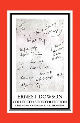 Ernest Dowson Collected Shorter Fiction by Ernest Christopher Dowson