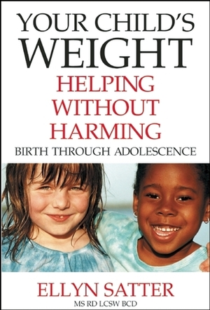 Your Child's Weight: Helping Without Harming by Ellyn Satter